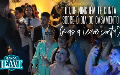 O que ninguém te conta sobre o dia do casamento (mas a Leave conta!)